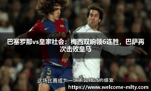 巴塞罗那vs皇家社会：梅西双响领6连胜，巴萨再次击败皇马