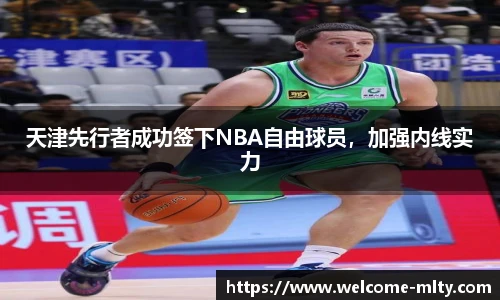 天津先行者成功签下NBA自由球员，加强内线实力