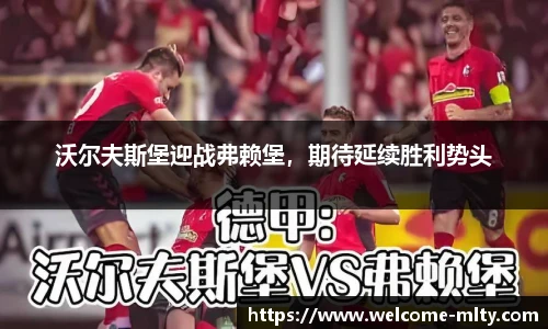 沃尔夫斯堡迎战弗赖堡，期待延续胜利势头