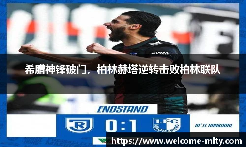 希腊神锋破门,柏林赫塔逆转击败柏林联队