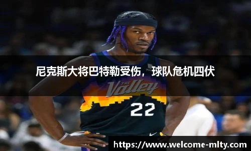 尼克斯大将巴特勒受伤,球队危机四伏