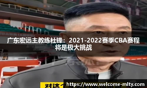 广东宏远主教练杜锋:2021-2022赛季CBA赛程将是极大挑战