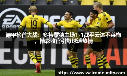 德甲榜首大战：多特蒙德主场1-1战平云达不莱梅，精彩收官引爆球迷热情