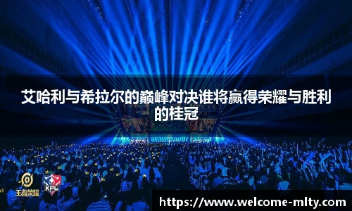 艾哈利与希拉尔的巅峰对决谁将赢得荣耀与胜利的桂冠