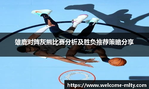 雄鹿对阵灰熊比赛分析及胜负推荐策略分享