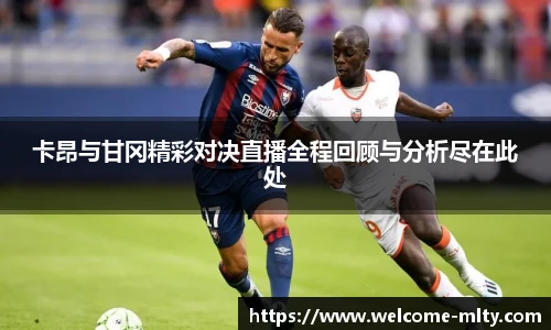 卡昂与甘冈精彩对决直播全程回顾与分析尽在此处